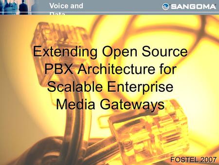 Voice and Data FOSTEL 2007 Extending Open Source PBX Architecture for Scalable Enterprise Media Gateways FOSTEL 2007.