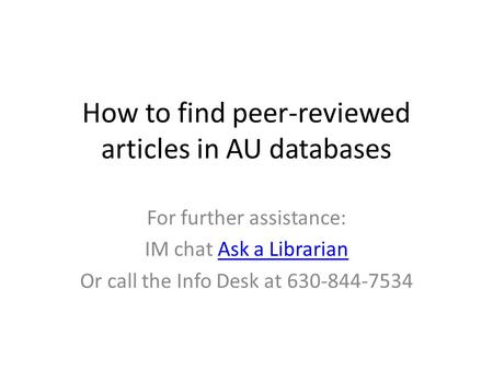 How to find peer-reviewed articles in AU databases For further assistance: IM chat Ask a LibrarianAsk a Librarian Or call the Info Desk at 630-844-7534.