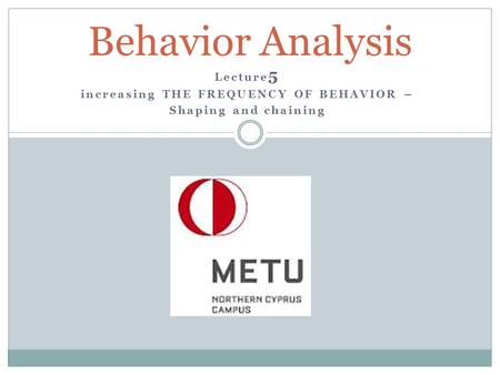 Lecture5 increasing THE FREQUENCY OF BEHAVIOR – Shaping and chaining