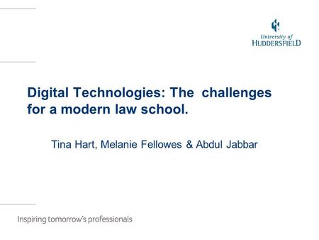 Digital Technologies: The challenges for a modern law school. Tina Hart, Melanie Fellowes & Abdul Jabbar.