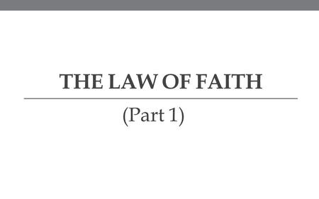 THE LAW OF FAITH (Part 1). Introduction  Faith is one of the most talked about principles in the kingdom of God.  When we study faith in the Word of.