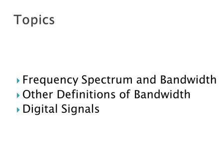  Frequency Spectrum and Bandwidth  Other Definitions of Bandwidth  Digital Signals.