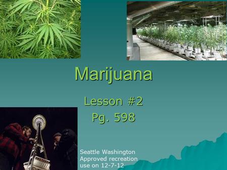 Marijuana Lesson #2 Pg. 598 Seattle Washington Approved recreation use on 12-7-12.