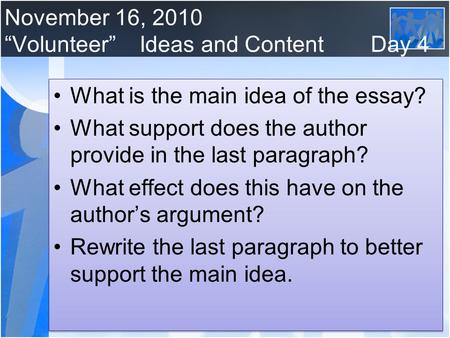 November 16, 2010 “Volunteer”Ideas and Content Day 4 What is the main idea of the essay? What support does the author provide in the last paragraph? What.