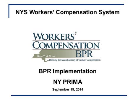 NYS Workers’ Compensation System BPR Implementation NY PRIMA September 18, 2014.