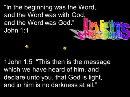 “In the beginning was the Word, and the Word was with God, and the Word was God.” John 1:1 1John 1:5 “This then is the message which we have heard of.