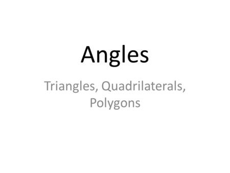 Angles Triangles, Quadrilaterals, Polygons. Remember Angles around a single point add up to 360 0.