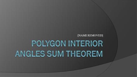 [NAME REMOVED]. What is a Polygon?  A polygon has at least three or more sides to form a convex or irregular shape. -Therefore the interior angles of.