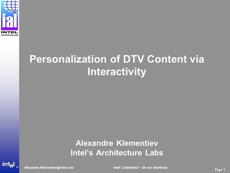 Page 1 Intel Confidential - Do not distribute ® Personalization of DTV Content via Interactivity Alexandre Klementiev Intel’s.