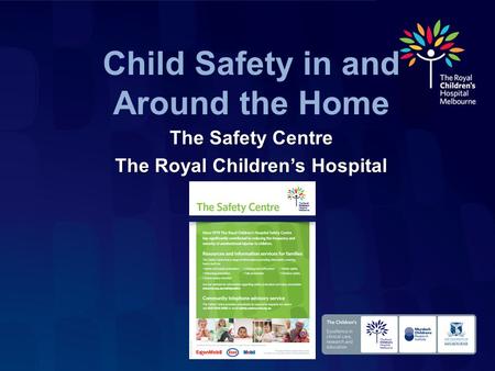 Child Safety in and Around the Home The Safety Centre The Royal Children’s Hospital.