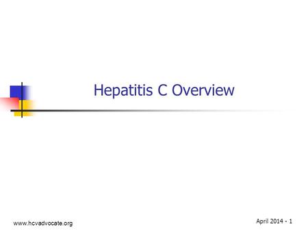 April 2014 - 1 Hepatitis C Overview www.hcvadvocate.org.