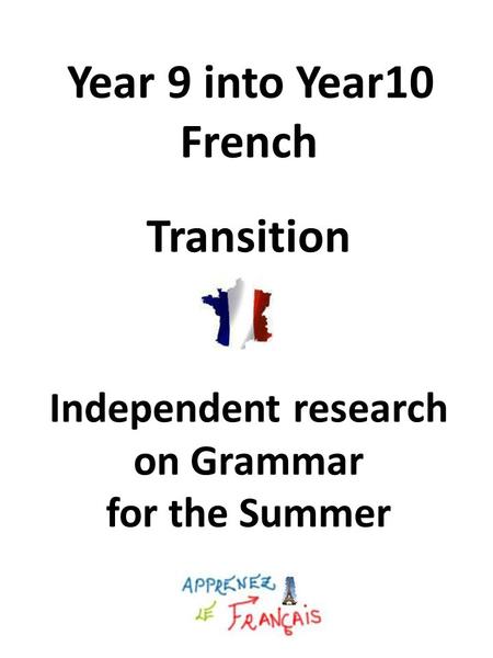 Year 9 into Year10 French Transition Independent research on Grammar for the Summer.