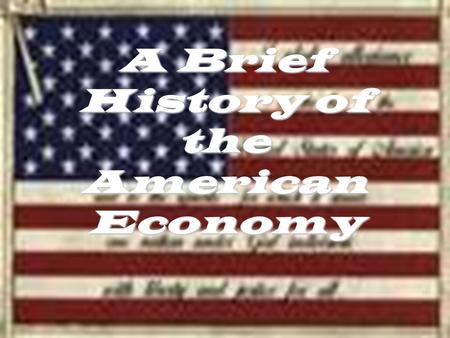 A Brief History of the American Economy Colonial Times -Revolution Agrarian Almost 85% of all Americans were farmers. Most Americans rarely left their.