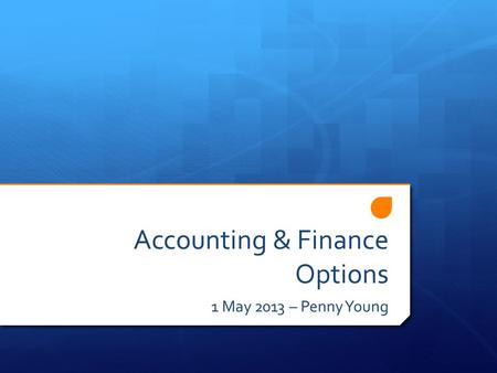Accounting & Finance Options 1 May 2013 – Penny Young.