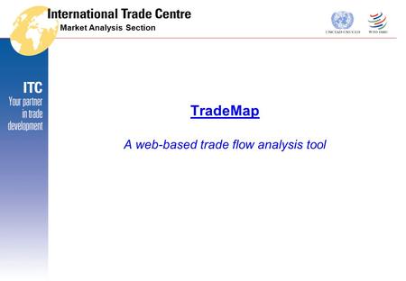 Market Analysis Section TradeMap A web-based trade flow analysis tool.