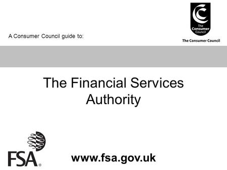 The Financial Services Authority www.fsa.gov.uk A Consumer Council guide to: