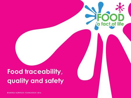 © BRITISH NUTRITION FOUNDATION 2014 quality and safety Food traceability,