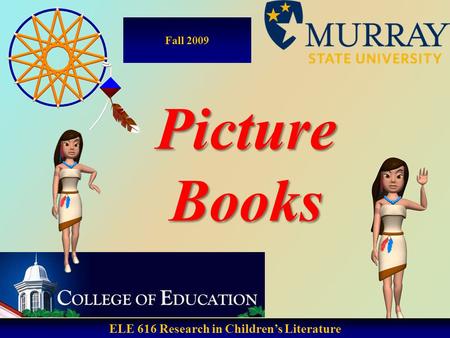 Picture Books ELE 616 Research in Children’s Literature Fall 2009.