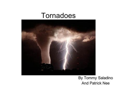 Tornadoes By Tommy Saladino And Patrick Nee. How a Tornado Comes to be Heat rises, so cold air usually goes beneath warm air. When cold air goes over.