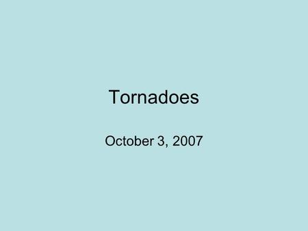 Tornadoes October 3, 2007. Tornadoes  A tornado is a rapidly rotating column of air that blows around a small area of intense low pressure with a circulation.