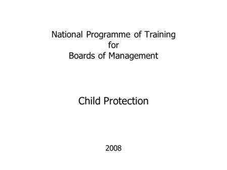 National Programme of Training for Boards of Management 2008 Child Protection.