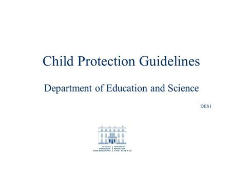 Child Protection Guidelines Department of Education and Science DES1.