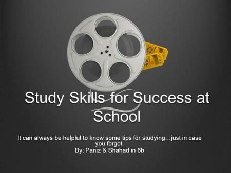 Study Skills for Success at School It can always be helpful to know some tips for studying…just in case you forgot. By: Paniz & Shahad in 6b.