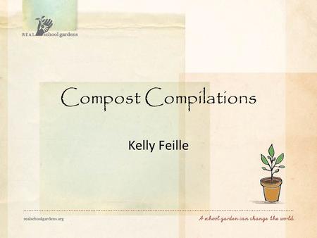Compost Compilations Kelly Feille. What is this rotting mess? Composting speeds up the natural process of decomposition Bring together organic materials,
