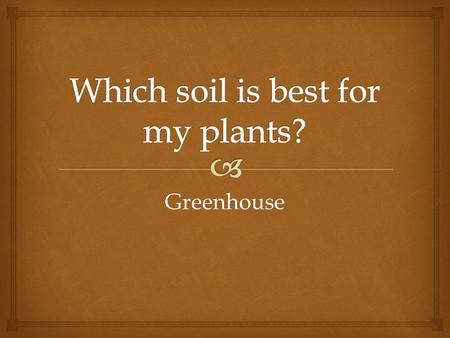 Greenhouse.  Bellringer   Evaluate whether a soil is suitable for growing various plants by interpreting data found on a soil’s texture, drainage.