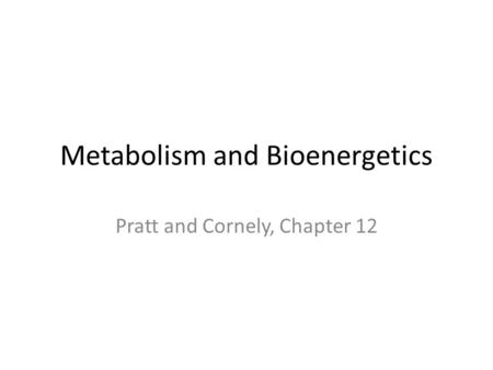 Metabolism and Bioenergetics Pratt and Cornely, Chapter 12.