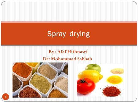 By : Afaf Hithnawi Dr: Mohammad Sabbah Spray drying 1.