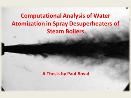Computational Analysis of Water Atomization in Spray Desuperheaters of Steam Boilers A Thesis by Paul Bovat.