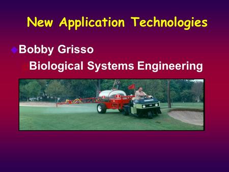 New Application Technologies u Bobby Grisso 4 Biological Systems Engineering.