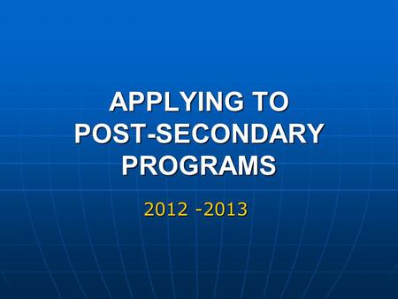 APPLYING TO POST-SECONDARY PROGRAMS 2012 -2013. AGENDA Overview Overview Timelines and Dates Timelines and Dates Gathering Information: Gathering Information: