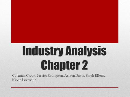 Coleman Crook, Jessica Crumpton, Ashton Davis, Sarah Ellens, Kevin Levesque. Industry Analysis Chapter 2.