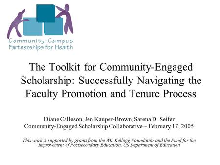 The Toolkit for Community-Engaged Scholarship: Successfully Navigating the Faculty Promotion and Tenure Process Diane Calleson, Jen Kauper-Brown, Sarena.