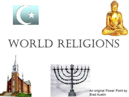 World Religions An original Power Point by Brad Austin.