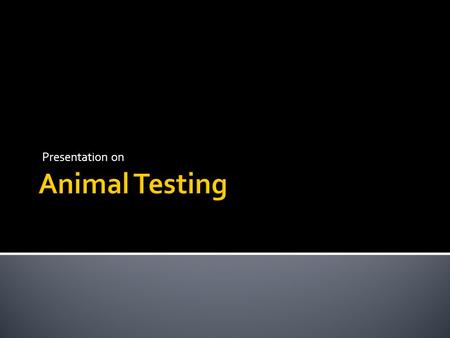 Presentation on.  What is animal testing exactly?  The Pro’s and Con’s of animal testing  Facts about the animals who end up in laboratories  The.