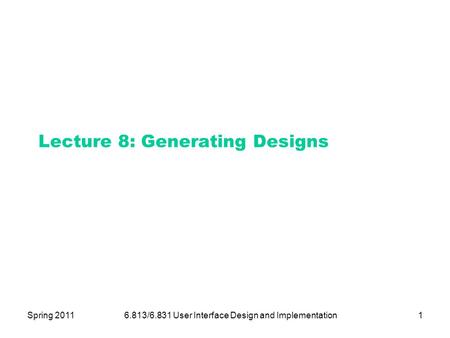 Spring 20116.813/6.831 User Interface Design and Implementation1 Lecture 8: Generating Designs.