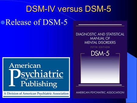 Release of DSM-5 DSM-IV versus DSM-5. Release of DSM-5  DSM-IV versus DSM-5.