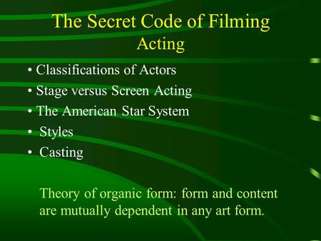 The Secret Code of Filming Acting Classifications of Actors Stage versus Screen Acting The American Star System Styles Casting Theory of organic form: