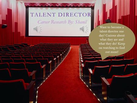 TALENT DIRECTOR Career Research By: Shanil Want to become a talent director one day? Curious about what they are and what they do? Keep on watching to.
