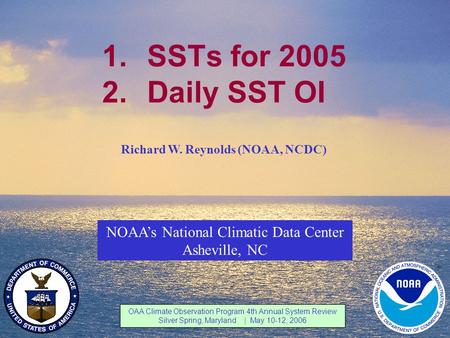 NOAA Climate Obs 4th Annual Review Silver Spring, MD May 10-12, 2006 1 NOAA’s National Climatic Data Center 1.SSTs for 2005 2.Daily SST OI NOAA’s National.
