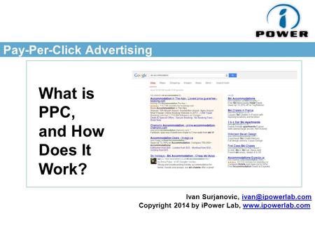 Pay-Per-Click Advertising What is PPC, and How Does It Work? Ivan Surjanovic, Copyright 2014 by iPower Lab,