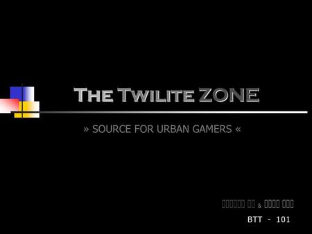 The Twilite ZONE » SOURCE FOR URBAN GAMERS « Alfred F u & M ike W an BTT - 101.