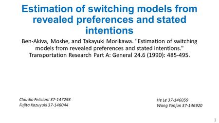 Estimation of switching models from revealed preferences and stated intentions Ben-Akiva, Moshe, and Takayuki Morikawa. Estimation of switching models.
