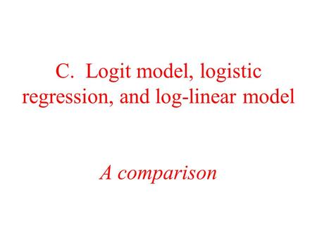 C. Logit model, logistic regression, and log-linear model A comparison.