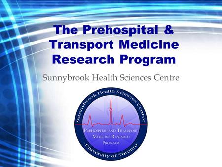 The Prehospital & Transport Medicine Research Program Sunnybrook Health Sciences Centre.