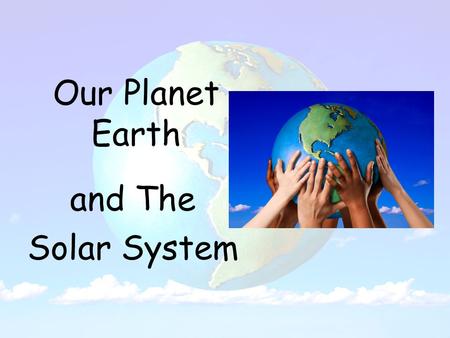 Our Planet Earth and The Solar System. Stars The Sun is the biggest and closest star to Earth. The Sun is very important because it gives us light and.