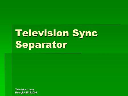 Television 1 Jess UEAB2006 Television Sync Separator.
